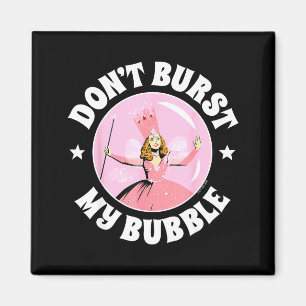 The Wizard Of Oz - Don't Burst My Bubble  Magnet
