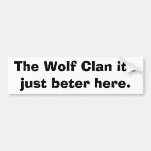 The Wolf Clan it's just beter here. Bumper Sticker