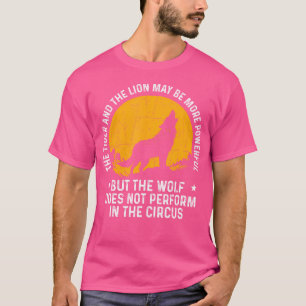 The Wolf Does Not Perform In The Circus Wildlife L T-Shirt