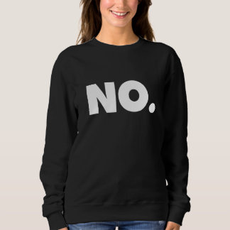 The word NO A design that says NO Sweatshirt