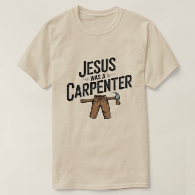 The Work of Christ, Jesus Was A Carpenter T-Shirt (Design Front)