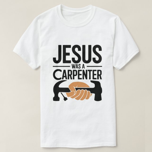 The Work of Christ, Jesus Was A Carpenter T-Shirt (Design Front)