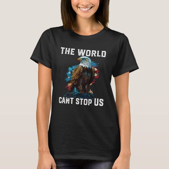 The World Can t Stop US American Bald Eagle Americ T-Shirt (Front)
