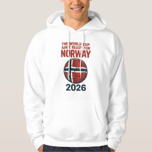The World Cup Ain’t Ready for Norway 2026 T-Shirt Hoodie