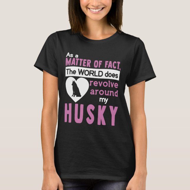 The World Does Revolve Around My Husky T-Shirt (Front)