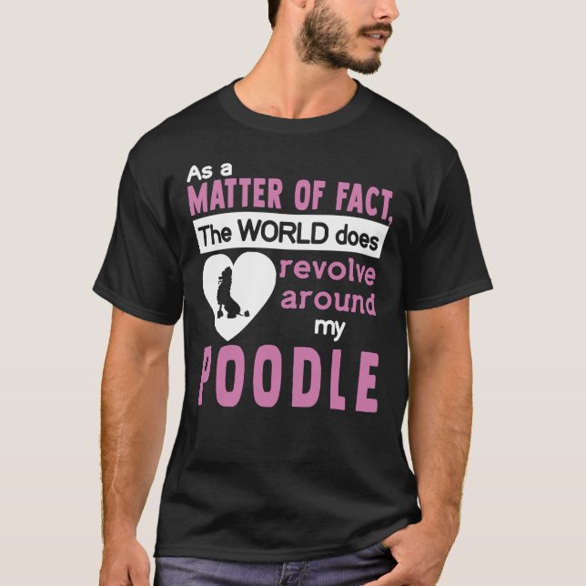 The World Does Revolve Around My Poodle     T-Shirt (Front)