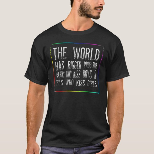 The World Has Bigger Problems Than Boys Who Kiss B T-Shirt (Front)