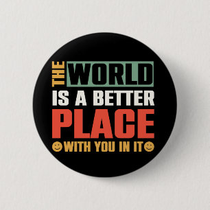 The World Is A Better Place With You In It 6 Cm Round Badge
