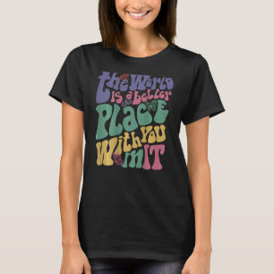 The World Is A Better Place With You In It Aesthet T-Shirt