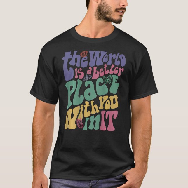 The World Is A Better Place With You In It Aesthet T-Shirt (Front)
