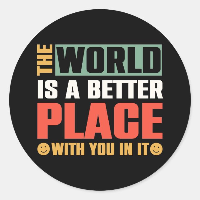 The World Is A Better Place With You In It Classic Round Sticker (Front)