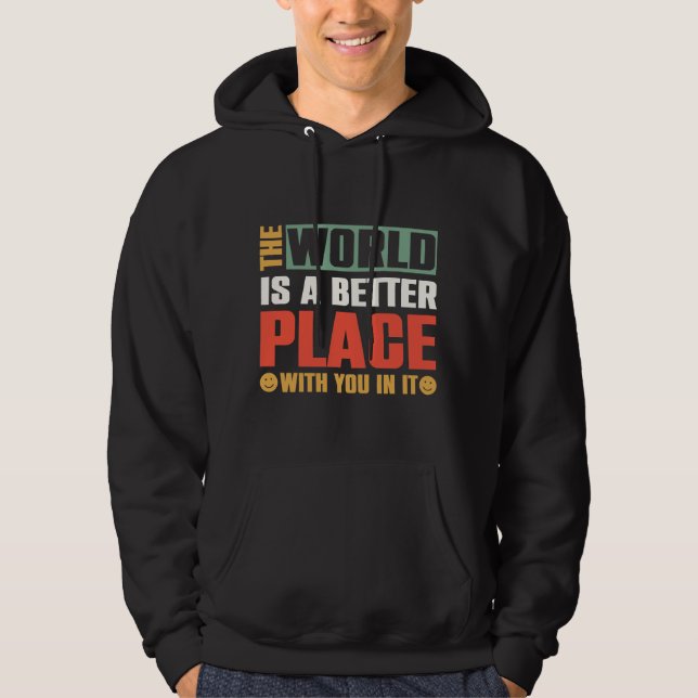 The World Is A Better Place With You In It Hoodie (Front)