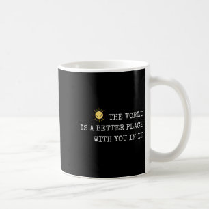The World Is A Better Place With You In It - Insra Coffee Mug