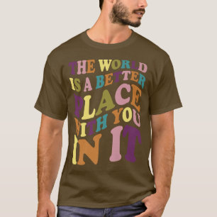 The World Is A Better Place With You In It Mind He T-Shirt