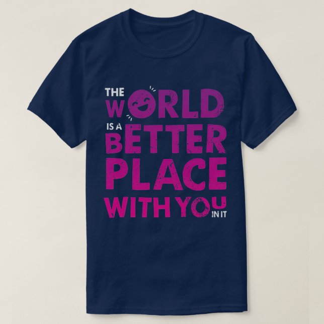 The World Is A Better Place With You In It Positiv T-Shirt (Design Front)