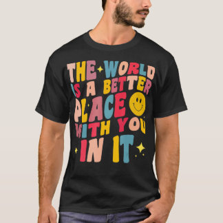 The World Is A Better Place With You In It Positiv T-Shirt