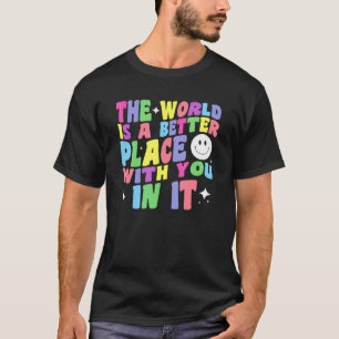 The World Is A Better Place With You In It Positiv T-Shirt