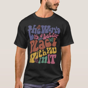 The World Is A Better Place With You In It Positiv T-Shirt