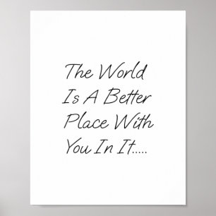 The World Is A Better Place With You In It Poster