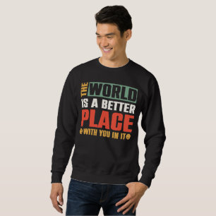 The World Is A Better Place With You In It Sweatshirt