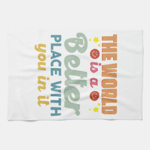 The World Is A Better Place With You In It Tea Towel