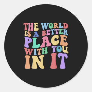 The World Is A Better Place With You In It Tee Cut Classic Round Sticker