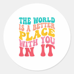 The World Is A Better Place With You In It Trendy Classic Round Sticker