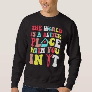 The World Is A Better Place With You In It Trendy Sweatshirt