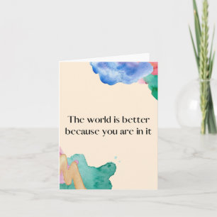 "The World is Better Because of You" Card