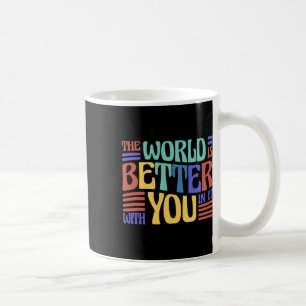 The World Is Better With You In It Coffee Mug