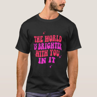 The World Is Brighter With You In It Trendy Costum T-Shirt