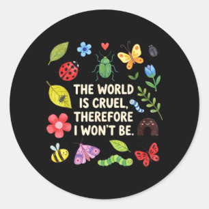 The World Is Cruel Therefore I Wont Be Bugs Quote Classic Round Sticker