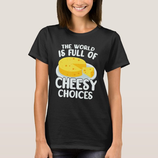 The World is Full of Cheesy Gouda Cheese   Cheese  T-Shirt (Front)