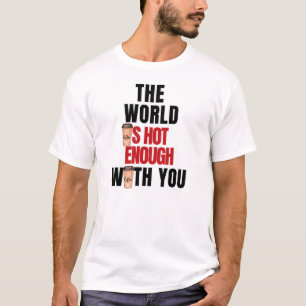 The World Is Hot Enough with You T-Shirt