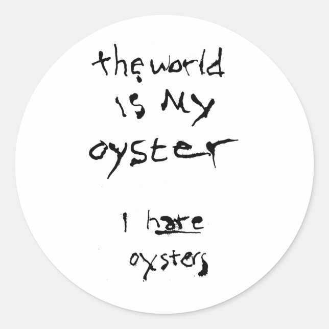 The World Is My Oyster... I Hate Oysters Classic Round Sticker (Front)