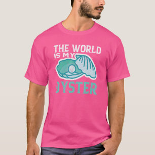 The World Is My Oyster Oysters T-Shirt