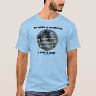 The World Is Nothing But A Game Of Chess T-Shirt