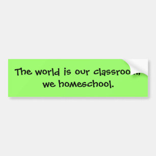 The world is our classroom; we homeschool. bumper sticker