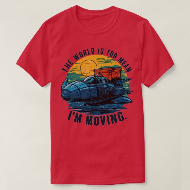 the world is too mean im moving 1 T-Shirt (Design Front)