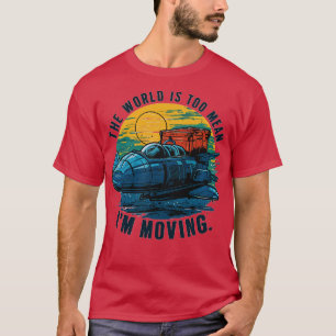 the world is too mean im moving 1 T-Shirt