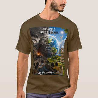 The World Needs a Change So Be That Change T-Shirt