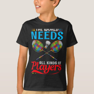 The World Needs All Kinds Players Badminton Autism T-Shirt