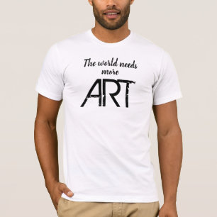 The World Needs More ART T-Shirt