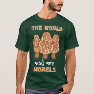The World Needs More Morels Fungi Mushroom Woods F T-Shirt