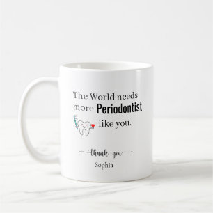 The World Needs More Periodontist Like You Custome Coffee Mug