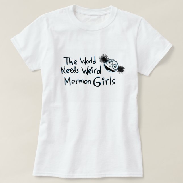 "The World Needs Weird Mormon Girls" T-Shirt (Design Front)