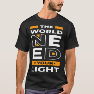 The world needs your light T-Shirt