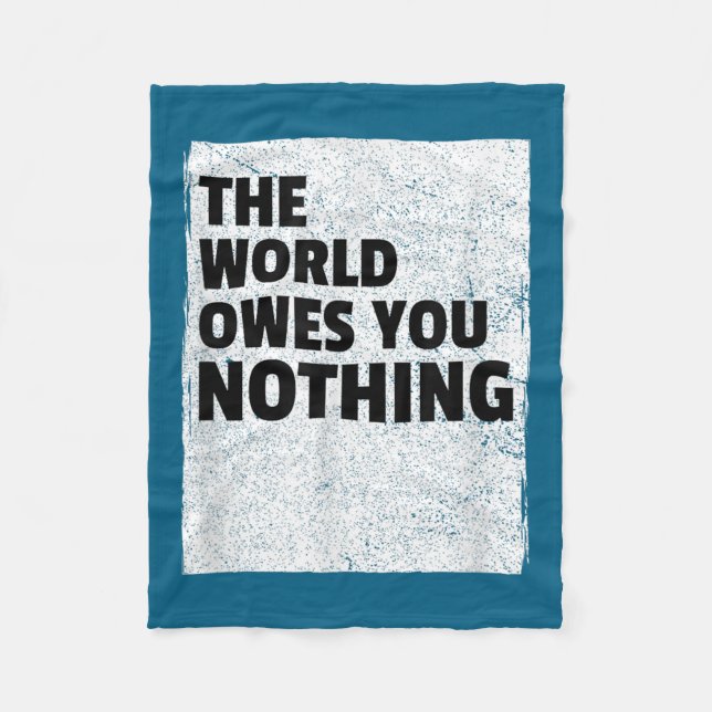 The World Owes You Nothing Inspriational Motivatio Fleece Blanket (Front)