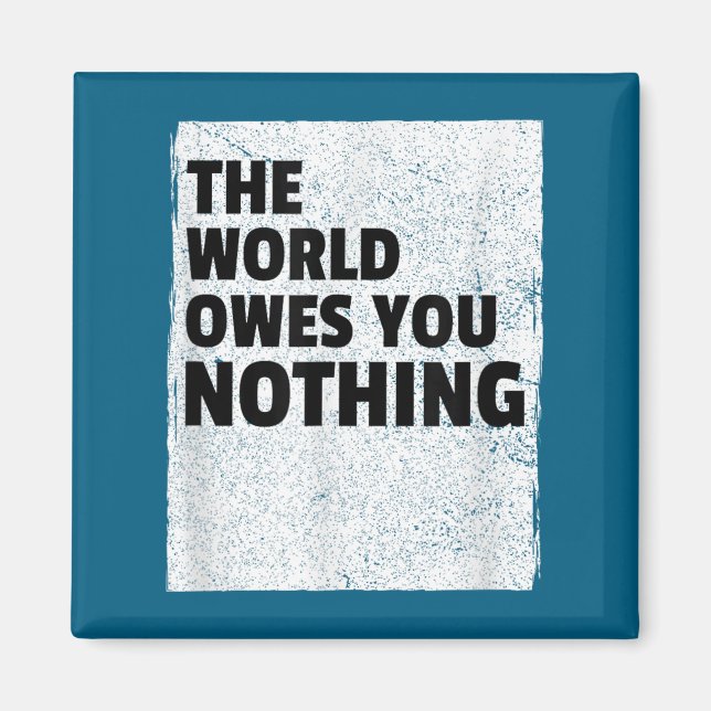 The World Owes You Nothing Inspriational Motivatio Magnet (Front)