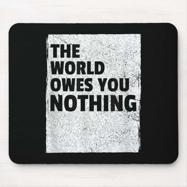The World Owes You Nothing Inspriational Motivatio Mouse Mat (Front)